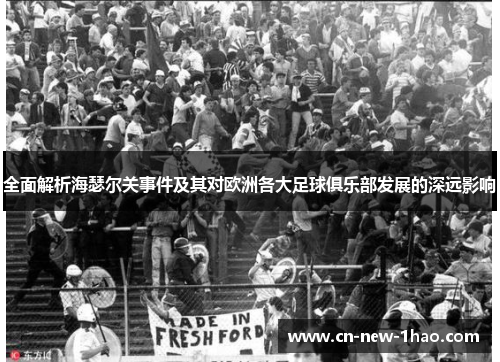 全面解析海瑟尔关事件及其对欧洲各大足球俱乐部发展的深远影响